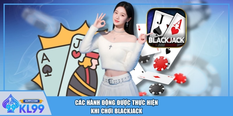 Các hành động được thực hiện khi chơi Blackjack