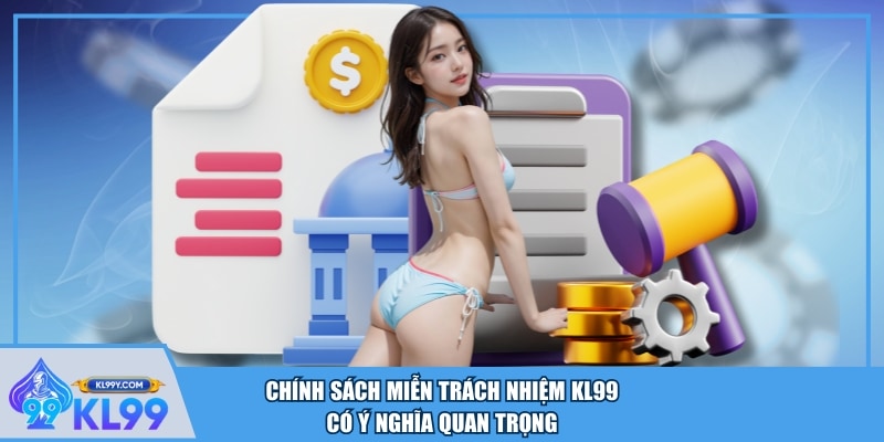 Chính sách miễn trách nhiệm KL99 có ý nghĩa quan trọng
