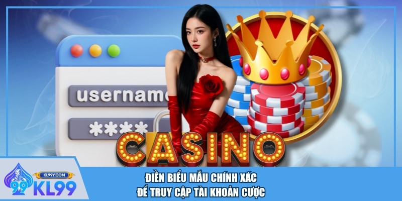 Điền biểu mẫu chính xác để truy cập tài khoản cược