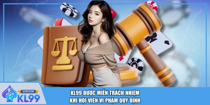 KL99 được miễn trách nhiệm khi hội viên vi phạm quy định