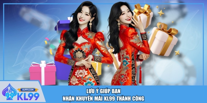 Lưu ý giúp bạn nhận khuyến mãi KL99 thành công
