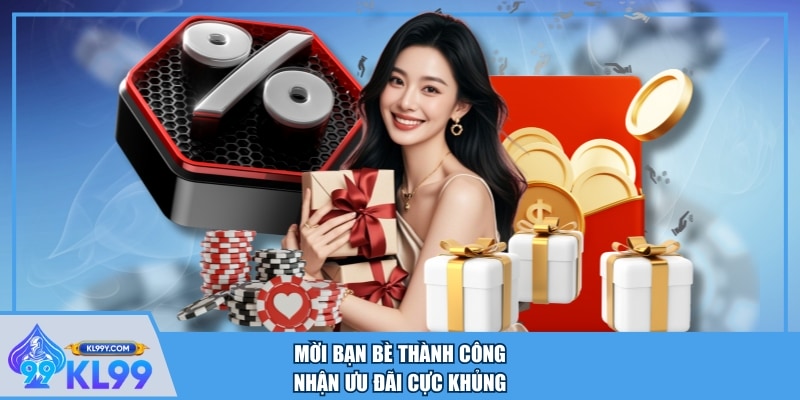 Mời bạn bè thành công nhận ưu đãi cực khủng