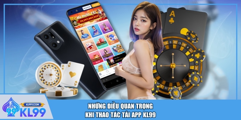 Những điều quan trọng khi thao tác tải app KL99