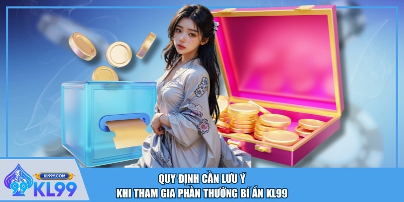 Quy định cần lưu ý khi tham gia phần thưởng bí ẩn KL99