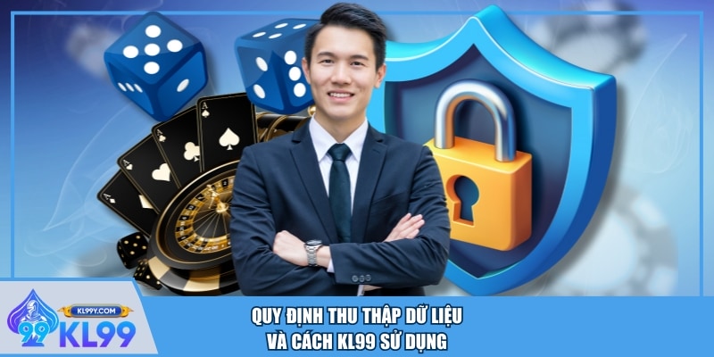 Quy định thu thập dữ liệu và cách KL99 sử dụng