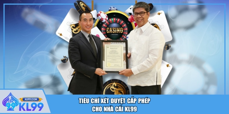 Tiêu chí xét duyệt cấp phép cho nhà cái KL99