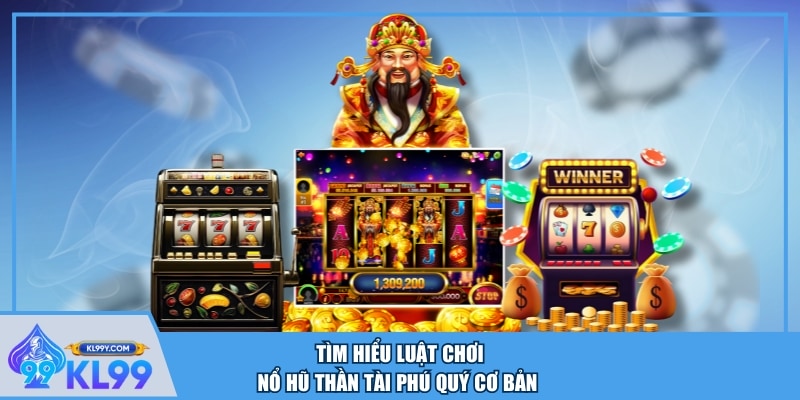 Tìm hiểu luật chơi Nổ Hũ Thần Tài Phú Quý cơ bản 